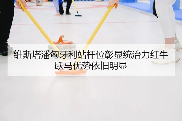维斯塔潘匈牙利站杆位彰显统治力红牛跃马优势依旧明显